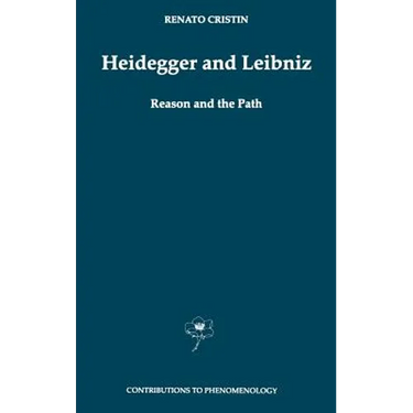 Heidegger and Leibniz: Reason and the Path with a Foreword by Hans Georg Gadamer