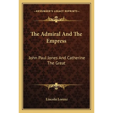 The Admiral And The Empress: John Paul Jones And Catherine The Great