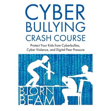 Cyberbullying Crash Course: Protect Your Kids from Cyberbullies, Cyber Violence, and Digital Peer Pressure