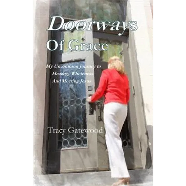 Doorways of Grace: My Uncommon Journey to Healing, Wholeness And Meeting Jesus
