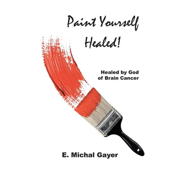 Paint Yourself Healed: Healed by God of Brain Cancer