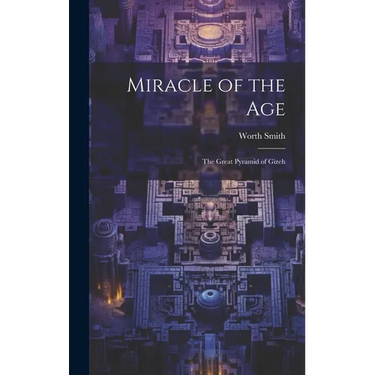 Miracle of the Age: The Great Pyramid of Gizeh