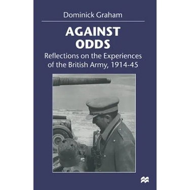 Against Odds: Reflections on the Experiences of the British Army, 1914-45