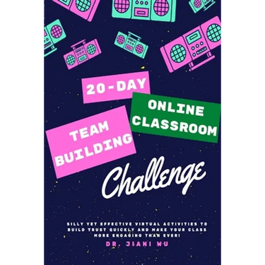 20 Day Online Classroom Team Building Challenge: Silly Yet Effective Virtual Activities to Build Trust Quickly and Make Your Class More Engaging Than