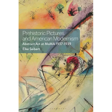 Prehistoric Pictures and American Modernism: Abstract Art at MoMA 1937-1939