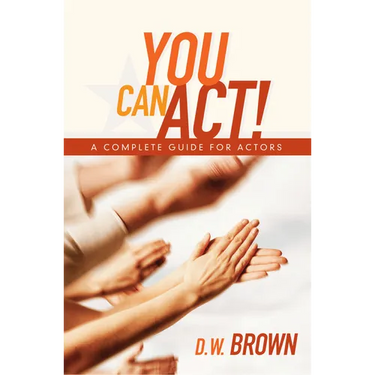 You Can Act!: A Complete Guide for Actors