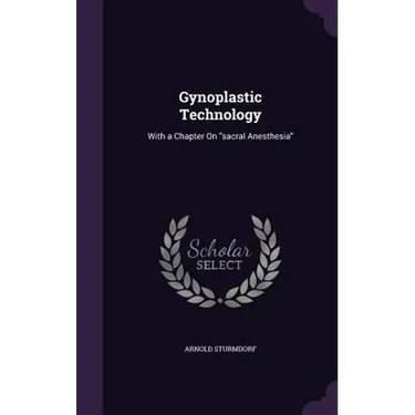 Gynoplastic Technology: With a Chapter On "sacral Anesthesia"