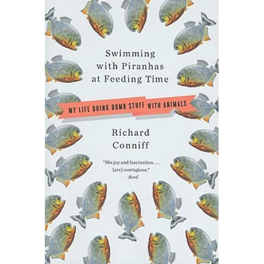 Swimming with Piranhas at Feeding Time: My Life Doing DUMB STUFF with Animals