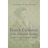 French Calvinism in the Sixteenth Century: A History in Biography