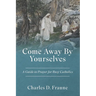 Come Away By Yourselves: A Guide to Prayer for Busy Catholics