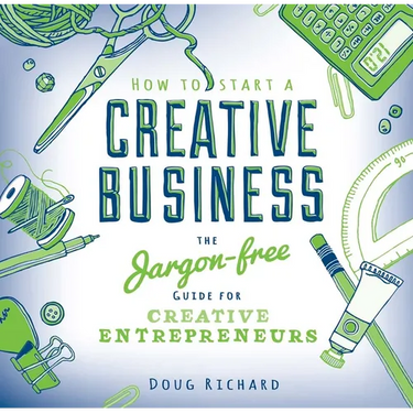 How to Start a Creative Business: The Jargon-Free Guide for Creative Entrepreneurs