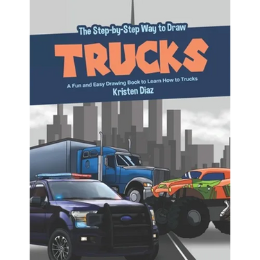 The Step-by-Step Way to Draw Trucks: A Fun and Easy Drawing Book to Learn How to Trucks