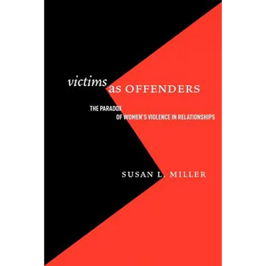 Victims as Offenders: The Paradox of Women's Violence in Relationships