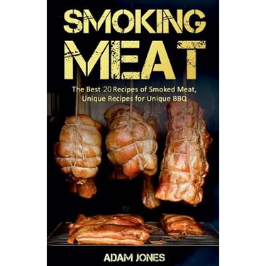 Smoking Meat: The Best 20 Recipes of Smoked Meat, Unique Recipes for Unique BBQ