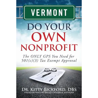 Vermont Do Your Own Nonprofit: The ONLY GPS You Need for 501c3 Tax Exempt Approval