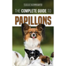 The Complete Guide to Papillons: Choosing, Feeding, Training, Exercising, and Loving your new Papillon Dog