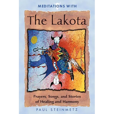 Meditations with the Lakota: Prayers, Songs, and Stories of Healing and Harmony