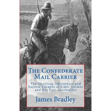 The Confederate Mail Carrier: The Thrilling Adventures and Narrow Escapes of Capt. Grimes and His Fair Accomplice