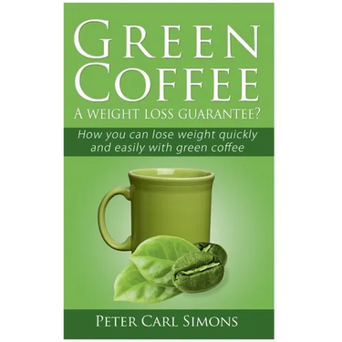 Green Coffee - A weight loss guarantee?: How you can lose weight quickly and easily with green coffee