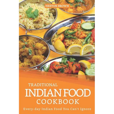 Traditional Indian Food Cookbook: Every-day Indian Food You Can't Ignore
