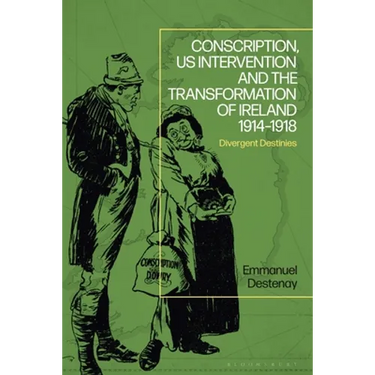 Conscription, Us Intervention and the Transformation of Ireland 1914-1918: Divergent Destinies