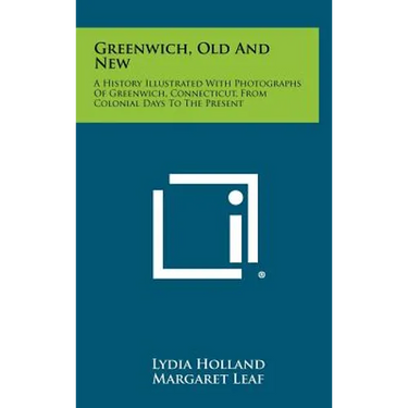 Greenwich, Old and New: A History Illustrated with Photographs of Greenwich, Connecticut, from Colonial Days to the Present