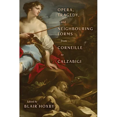 Opera, Tragedy, and Neighbouring Forms from Corneille to Calzabigi