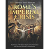 Rome's Imperial Crisis: The History of the Roman Empire in the 3rd Century after Severus Alexander's Assassination