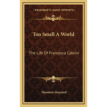 Too Small A World: The Life Of Francesca Cabrini