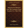 Athanase De Mezieres And The Louisiana Texas Frontier V1, 1768-1780