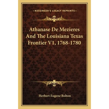Athanase De Mezieres And The Louisiana Texas Frontier V1, 1768-1780