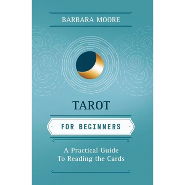Tarot for Beginners: A Practical Guide to Reading the Cards