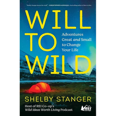 Will to Wild: Adventures Great and Small to Change Your Life