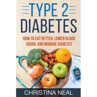 Type 2 Diabetes: How to Eat Better, Lower Blood Sugar, and Manage Diabetes