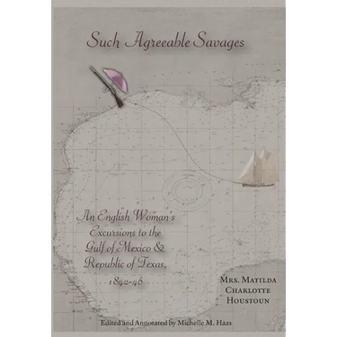 Such Agreeable Savages: An Englishwoman's Excursions to the Gulf of Mexico & Republic of Texas, 1842-1846