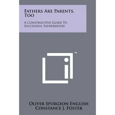 Fathers Are Parents, Too: A Constructive Guide To Successful Fatherhood