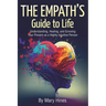 The Empath's Guide to Life: Understanding, Healing, and Growing Your Powers as a Highly Intuitive Person