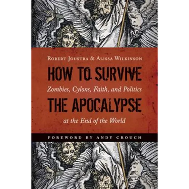 How to Survive the Apocalypse: Zombies, Cylons, Faith, and Politics at the End of the World