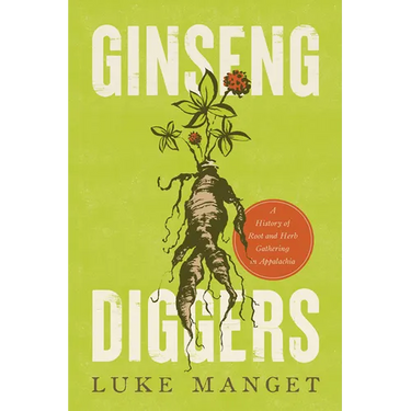 Ginseng Diggers: A History of Root and Herb Gathering in Appalachia