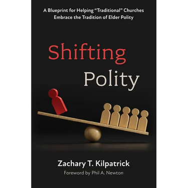 Shifting Polity: A Blueprint for Helping "Traditional" Churches Embrace the Tradition of Elder Polity