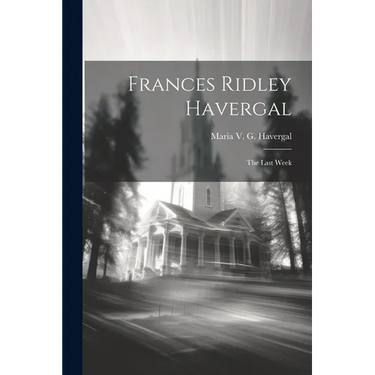 Frances Ridley Havergal: The Last Week