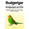 Budgerigar. Budgerigars as Pets. Budgerigar book for care, costs, feeding, health and training.