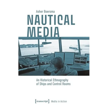 Nautical Media: An Historical Ethnography of Ships and Control Rooms