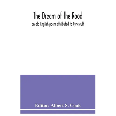 The dream of the rood: an old English poem attributed to Cynewulf