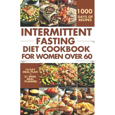 Intermittent Fasting Diet Cookbook for Women Over 60: Delicious Recipes to Help You Lose Weight, Regulate Your Hormones, and Boost Metabolism