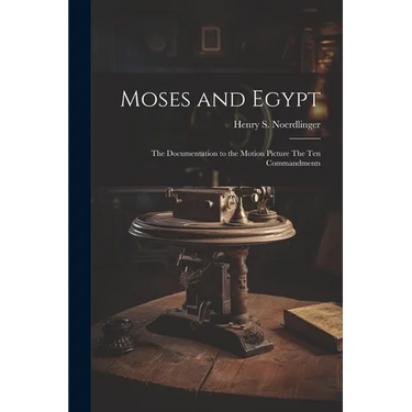 Moses and Egypt: the Documentation to the Motion Picture The Ten Commandments