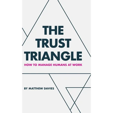 The Trust Triangle: How to Manage Humans at Work