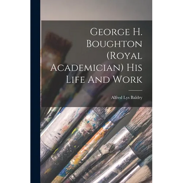 George H. Boughton (royal Academician) His Life And Work