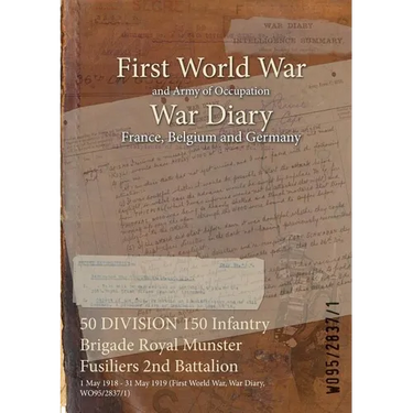 50 DIVISION 150 Infantry Brigade Royal Munster Fusiliers 2nd Battalion: 1 May 1918 - 31 May 1919 (First World War, War Diary, WO95/2837/1)