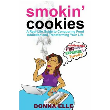 Smoking Cookies: A Real-Life Guide to Conquering Food Addictions and Transforming Your Life
